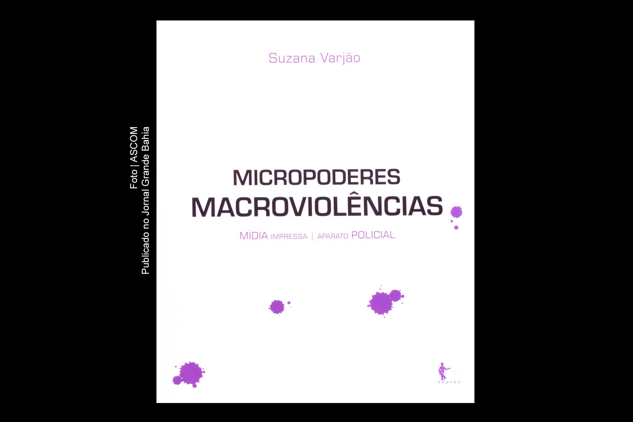 Salvador: Jornalista Suzana Varjão lança livro sobre violência e mídia; ‘Micropoderes Macroviolências’ revela estudo sobre cobertura dos jornais A Tarde, Correio da Bahia e Tribuna da Bahia