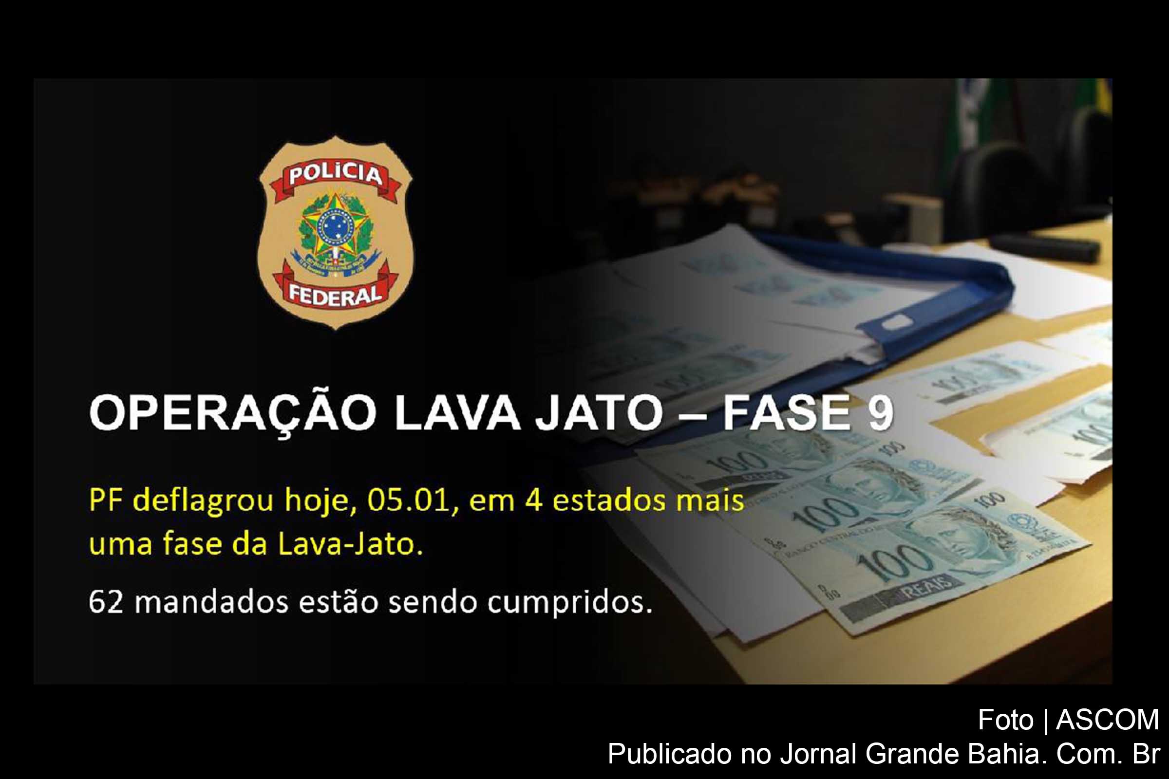 A Polícia Federal desencadeou na manhã de quinta-feira (05/02/2015), a 9º fase da Operação Lava Jato. Cerca de 200 policiais federais, com apoio de 25 servidores da Receita Federal, cumprem 62 mandados judiciais sendo um de prisão preventiva, três de prisão temporária, 18 de condução coercitiva e 40 de busca e apreensão nos estados de São Paulo, Rio de Janeiro, Bahia e Santa Catarina. Esta fase é resultado da análise de documentos e contratos apreendidos anteriormente pela PF. Também contribuíram para esta etapa da operação. As informações oriundas da colaboração de um dos investigados, além da denúncia apresentada por uma ex-funcionária de uma das empresas investigadas.