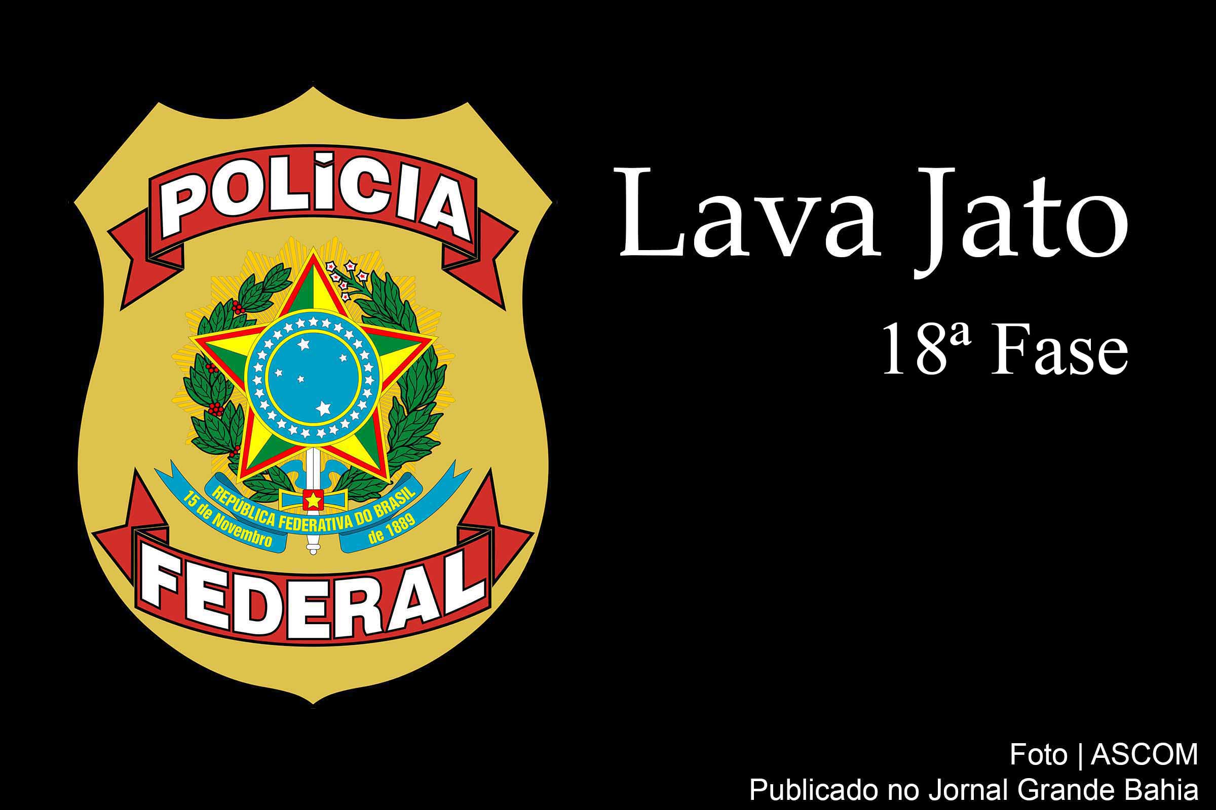 18º Fase da Operação Lava Jato é deflagrada pela Polícia Federal.