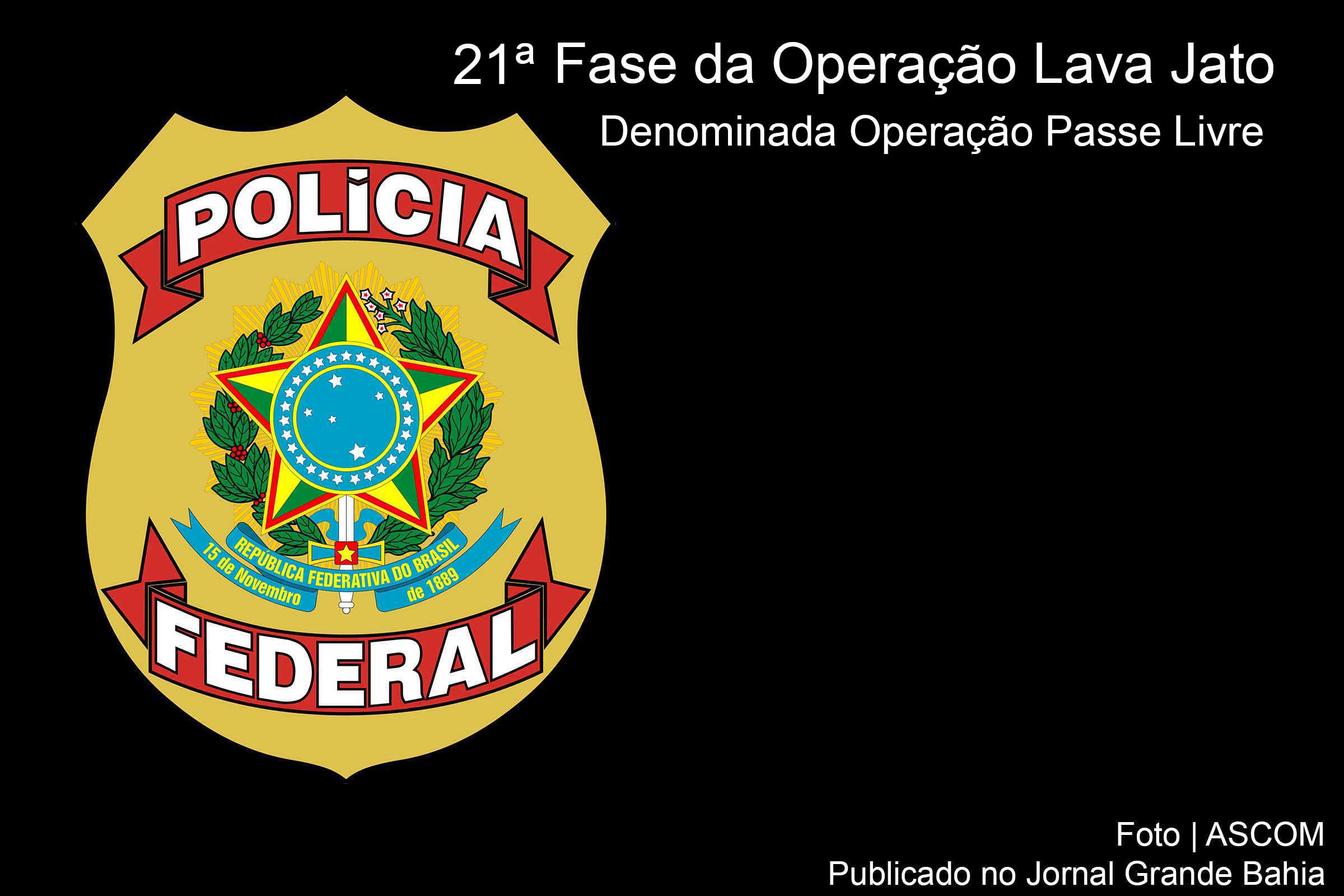 A 21ª fase da Operação Lava Jato foi denominada de operação Passe Livre.