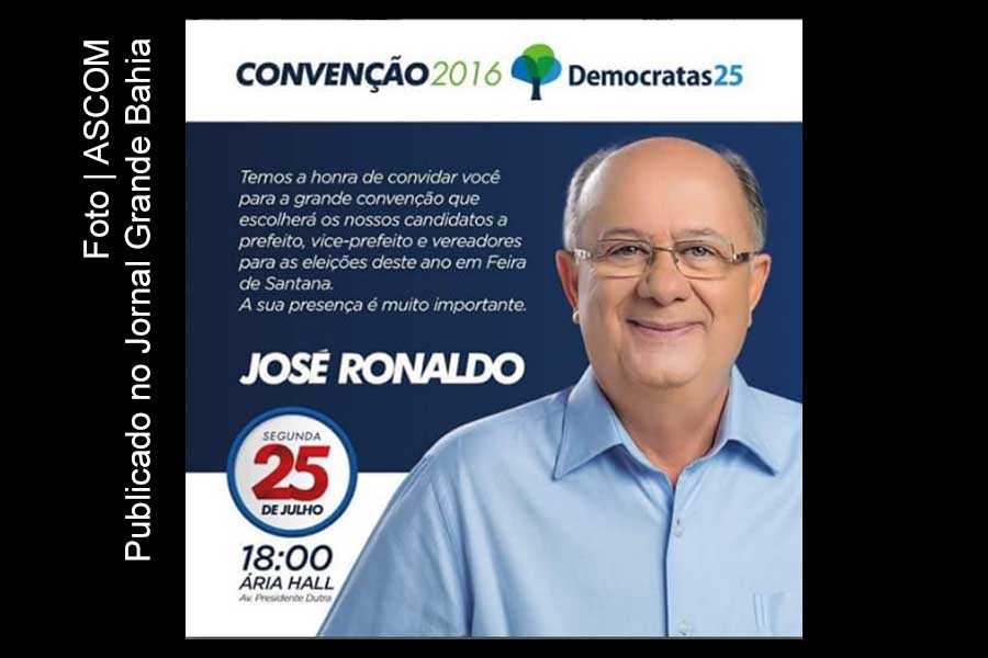 Convenção do Democratas de Feira de Santana lança José Ronaldo candidato à reeleição.