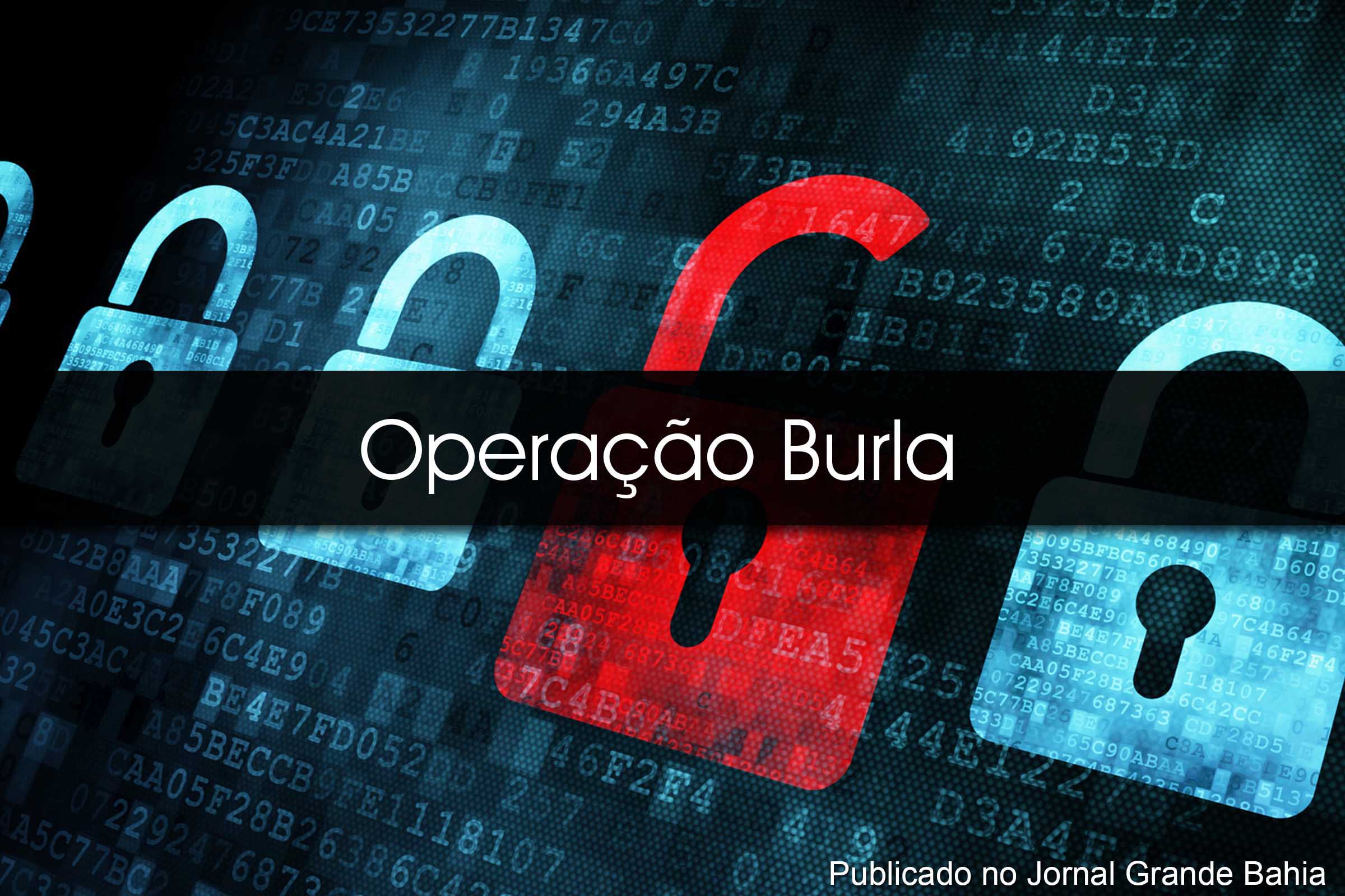 Operação Burla investiga crimes contra a administração pública e o desvio de verbas que podem passar de R$ 70 milhões no sudeste da Bahia.