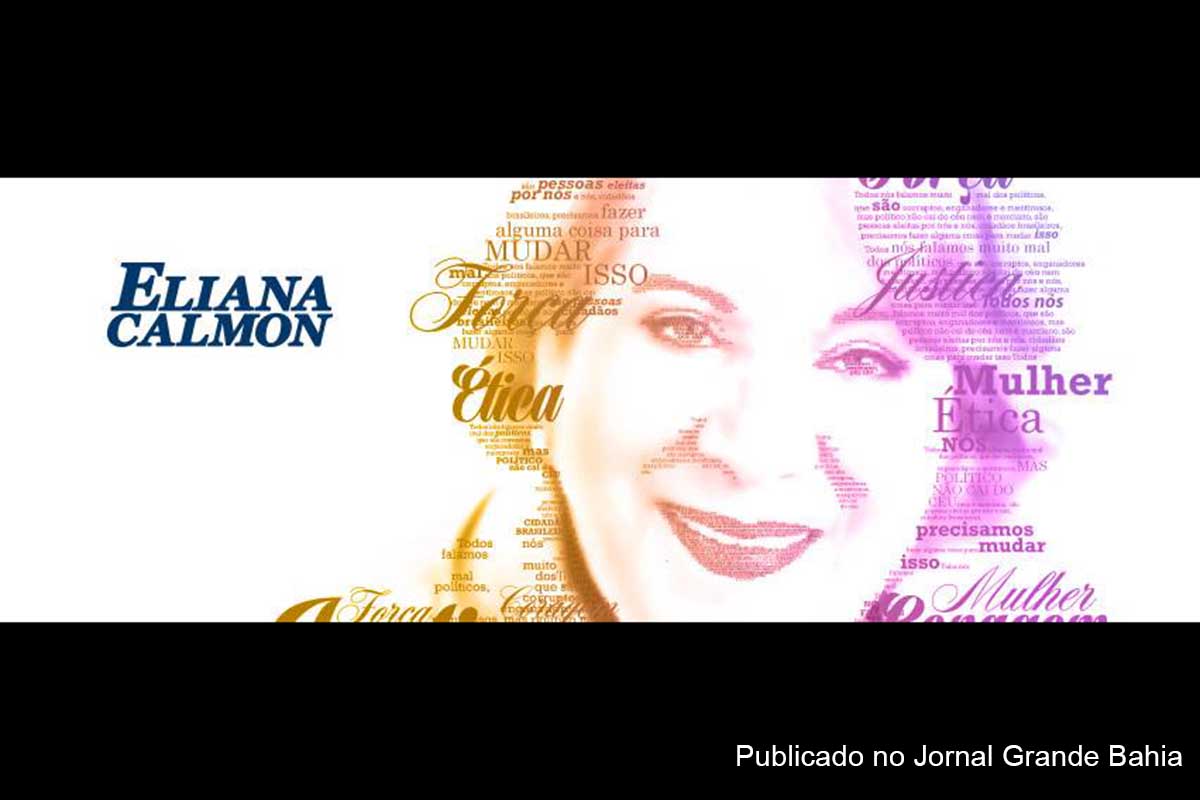 Baiana, 69 anos. Eliana Calmon foi a primeira nordestina a ser Procuradora da República e a primeira mulher a ser Ministra do Superior Tribunal da Justiça, denunciou a existência de "bandidos de toga". Julgou mais de 100 mil processos e desbaratou quadrilhas ligadas à corrupção. Em 2005 foi eleita a mulher mais influente do judiciário e hoje faz parte do Comitê Permanente da América Latina para a Prevenção do Crime da ONU. Foi candidata ao Senado da Bahia, em 2014, pelo PSB.