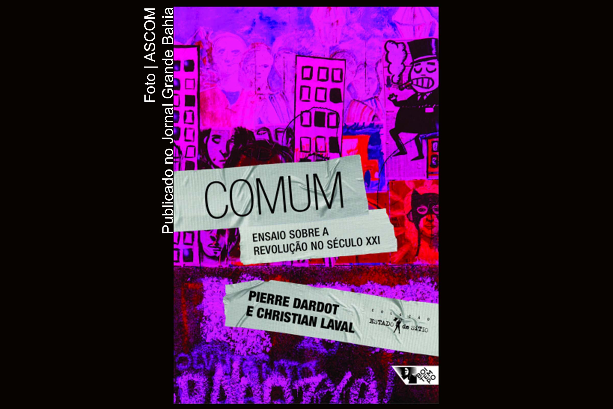 Livro ‘Comum: ensaio sobre a revolução no século XXI’, de autoria de Pierre Dardot e Christian Laval, aborda movimentos que contestam a apropriação, por da oligarquia, de recursos naturais, conhecimentos, espaços e serviços públicos