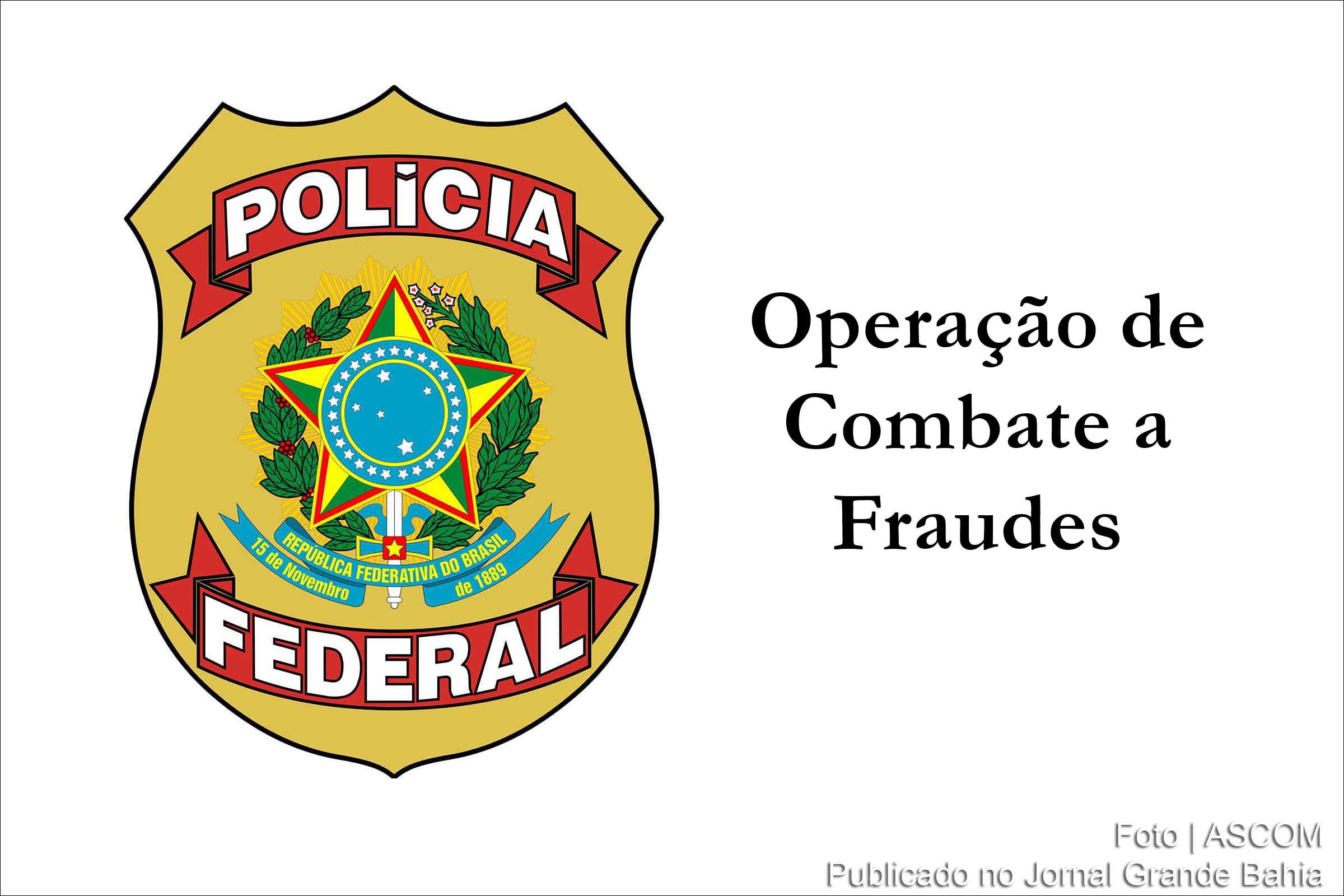 Polícia Federal (PF) realiza operação de combate a fraudes.