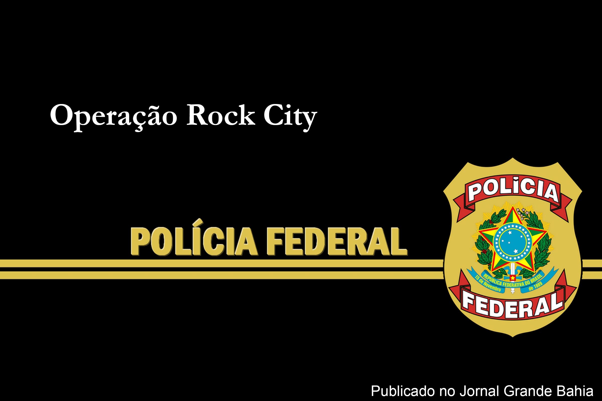 Polícia Federal deflagrou a Operação 'Rock City'.