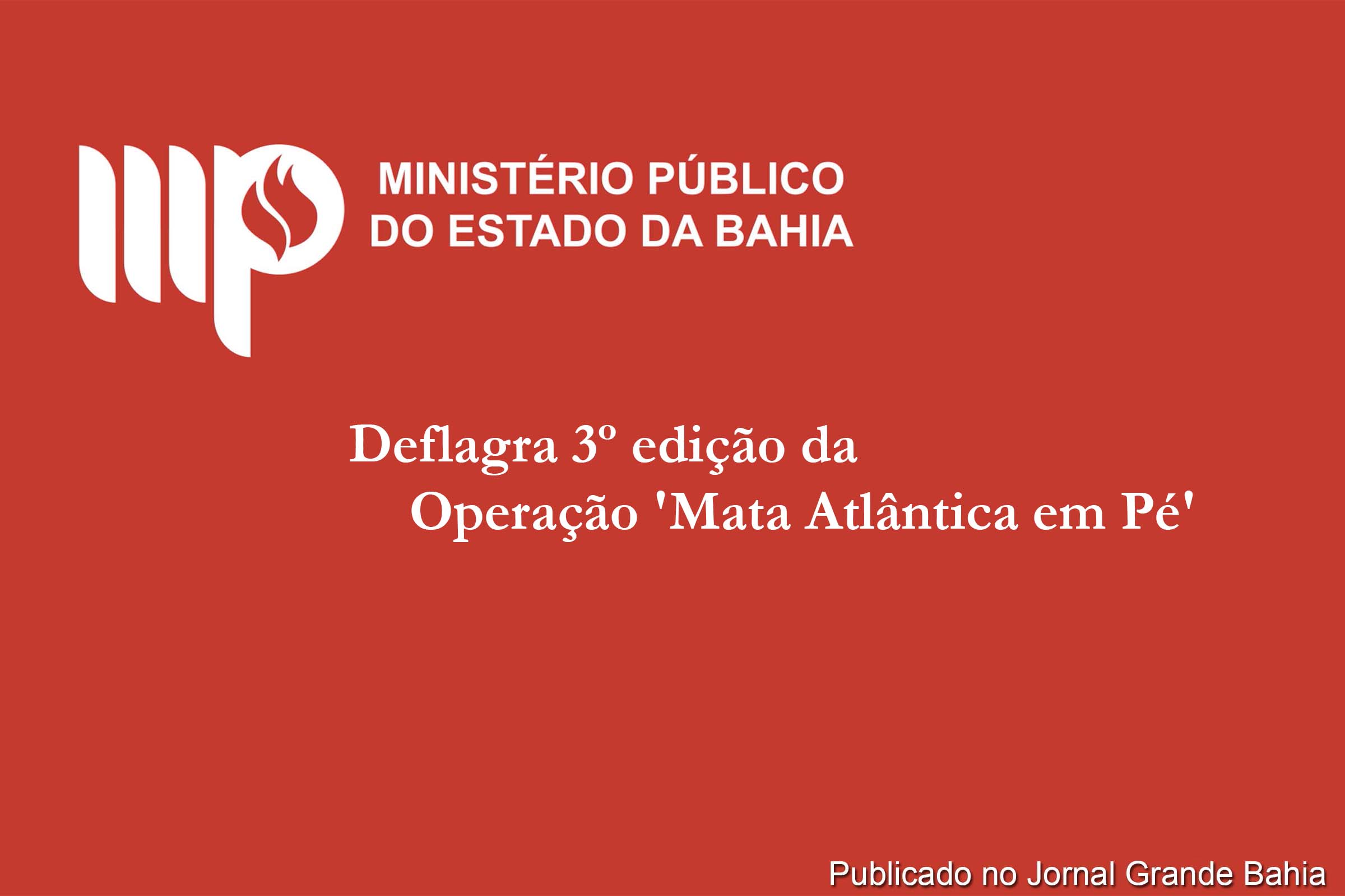 Ministério Público da Bahia deflagra Operação 'Mata Atlântica em Pé', nesta segunda-feira (16/09/2019).