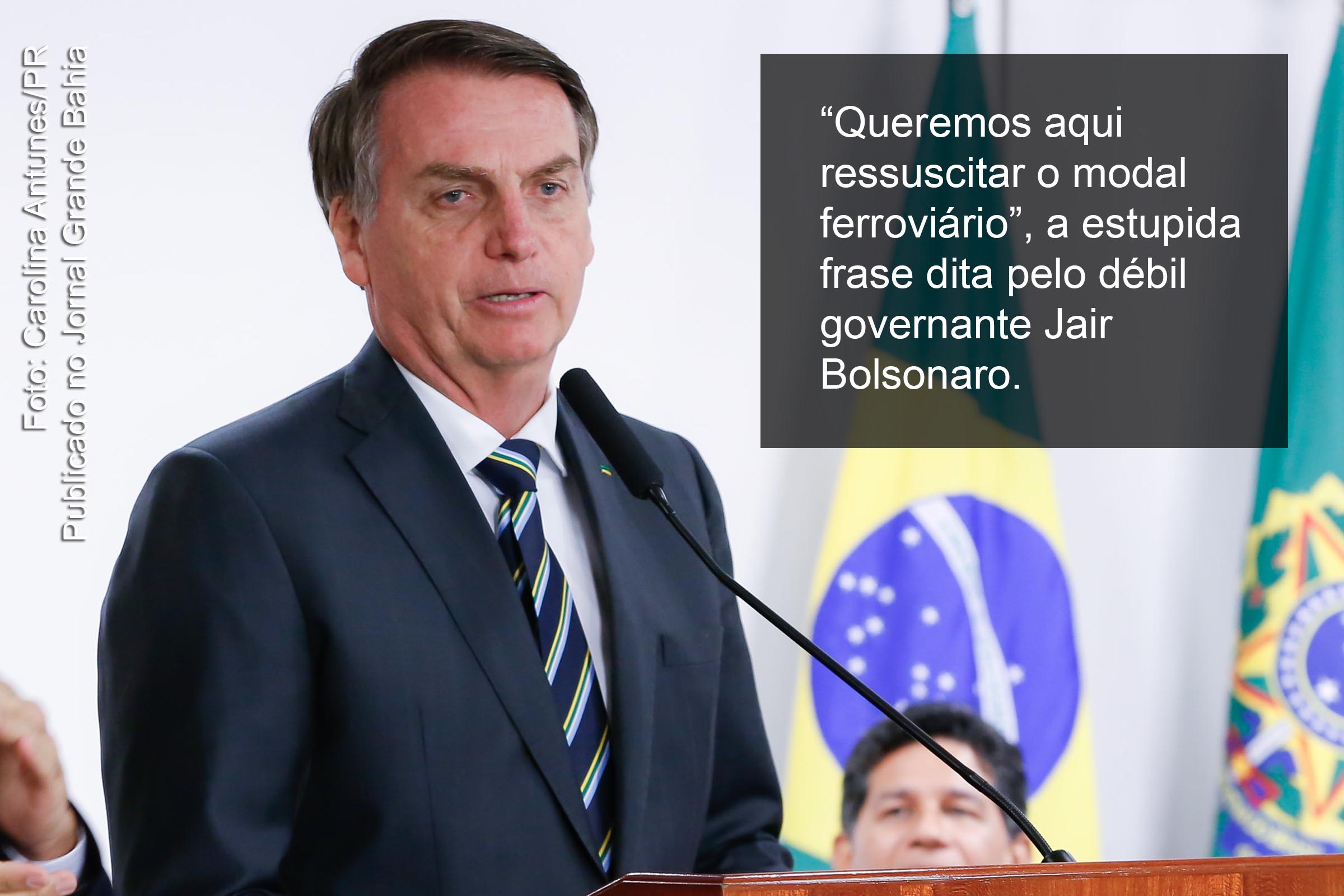 Jair Bolsonaro (PSL-RJ), extremista de direita, presidente da República e superdotado na vulgaridade de pensamento e na falta de domínio do vernáculo.