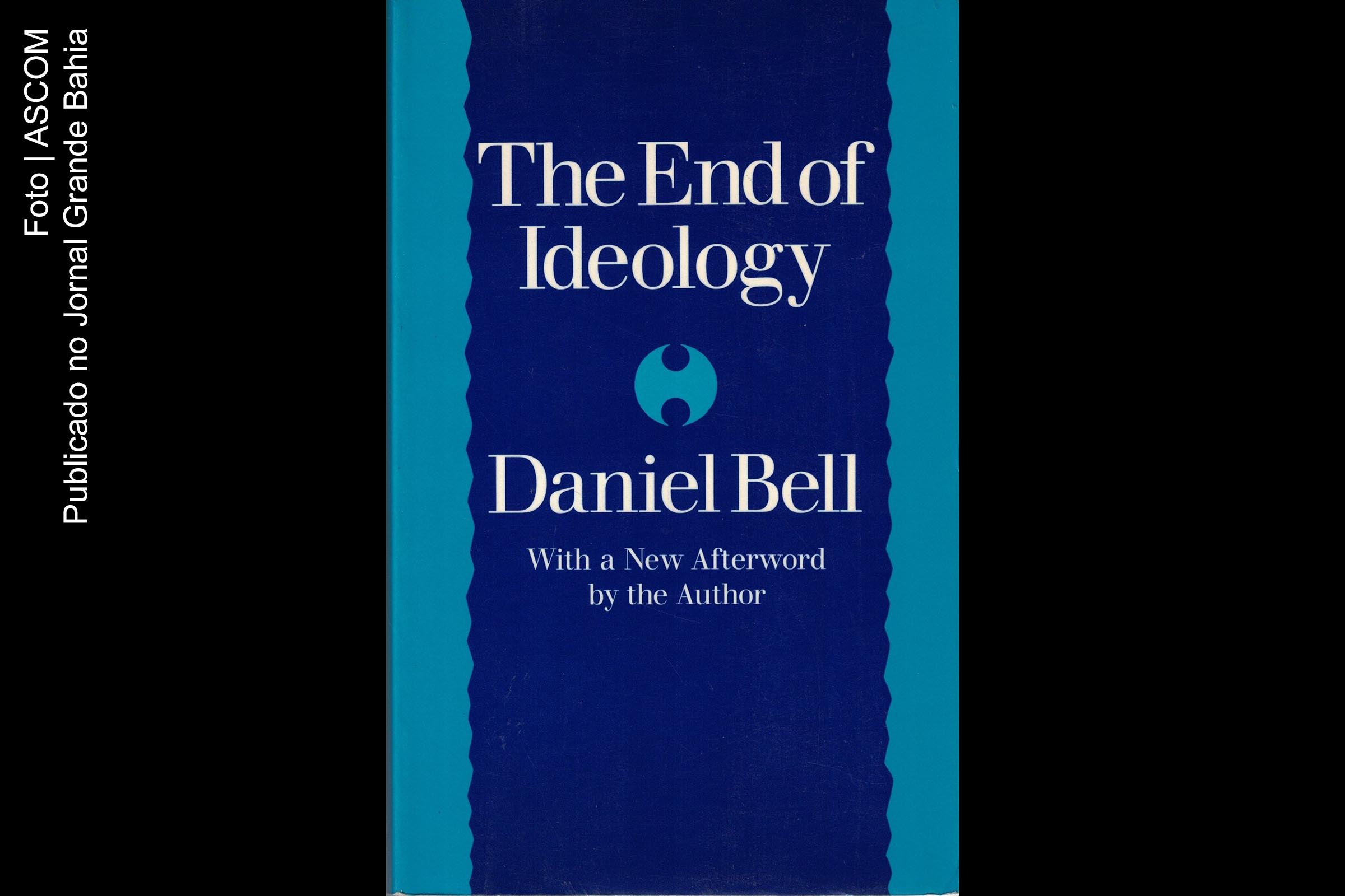 Capa do Livro ‘The end of ideology’ (O fim das ideologias), obra de autoria de Daniel Bell.