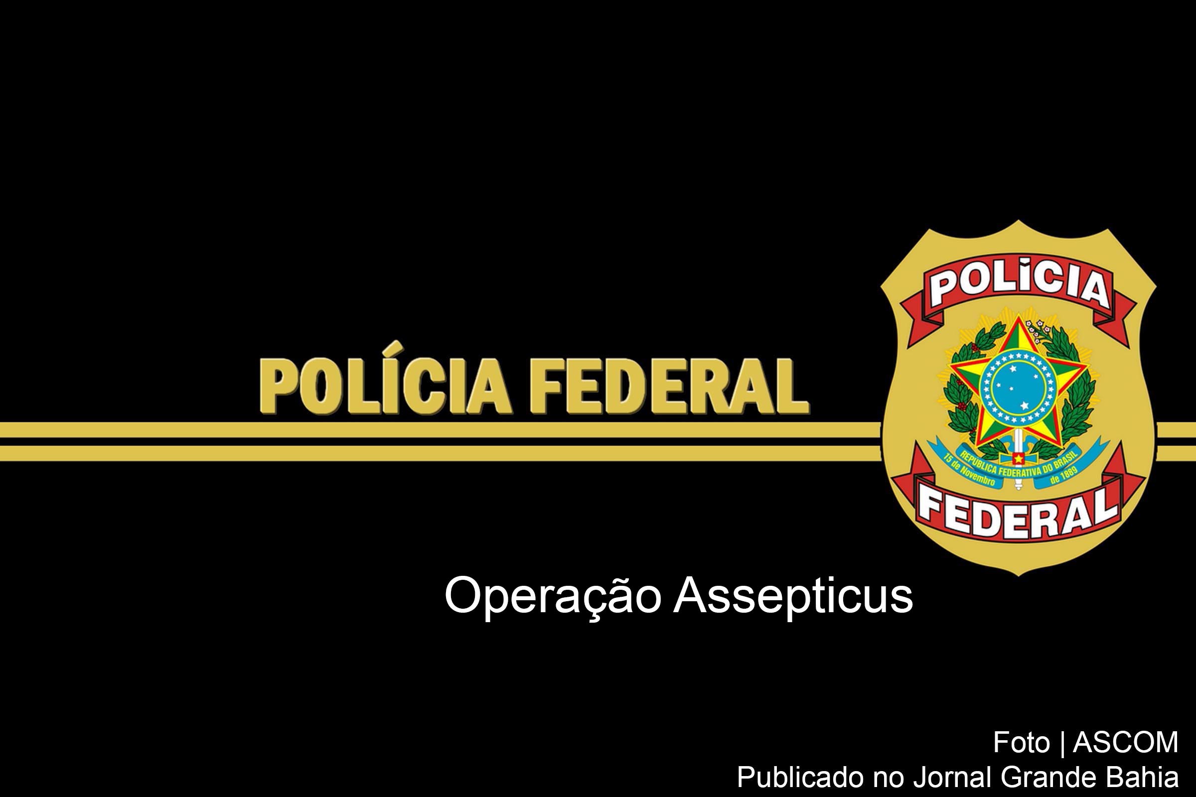Polícia Federal (PF) deflagrou Operação Assepticus, nesta quarta-feira (04/12/2019).