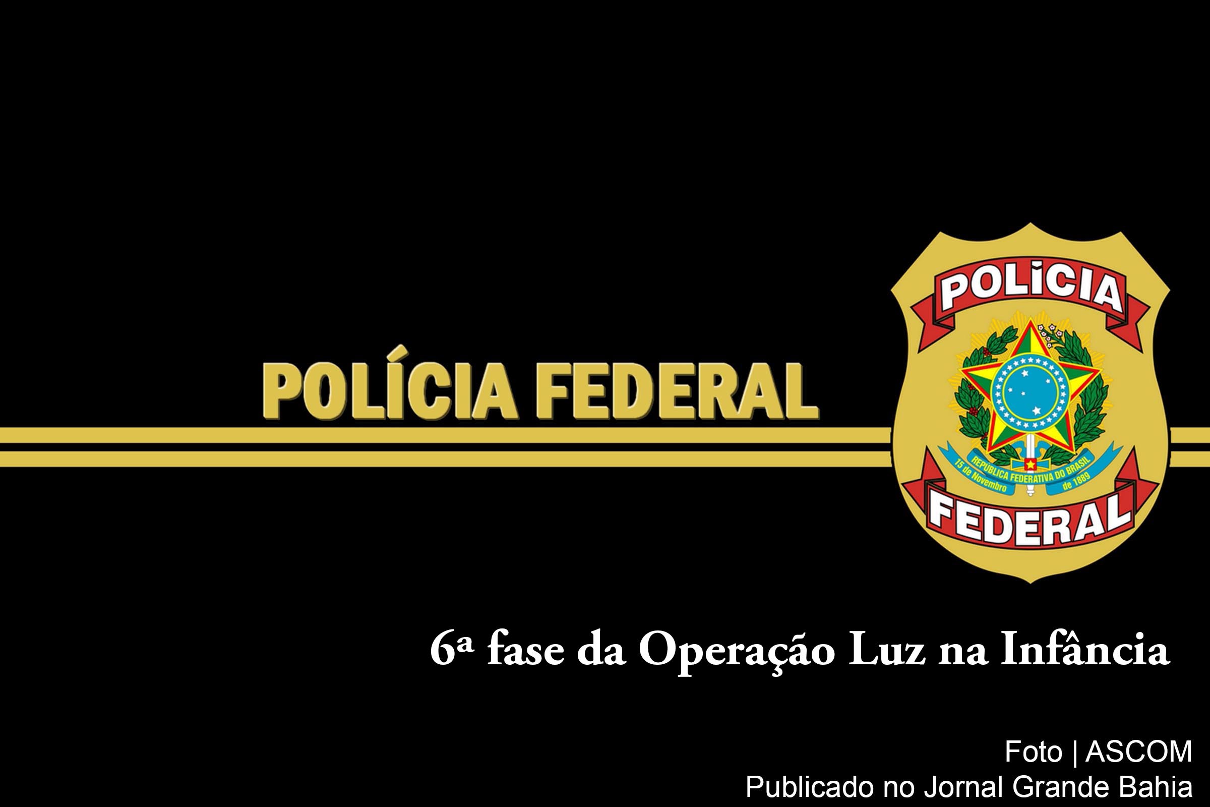 Polícia Federal deflagra 6ª fase da Operação Luz na Infância.