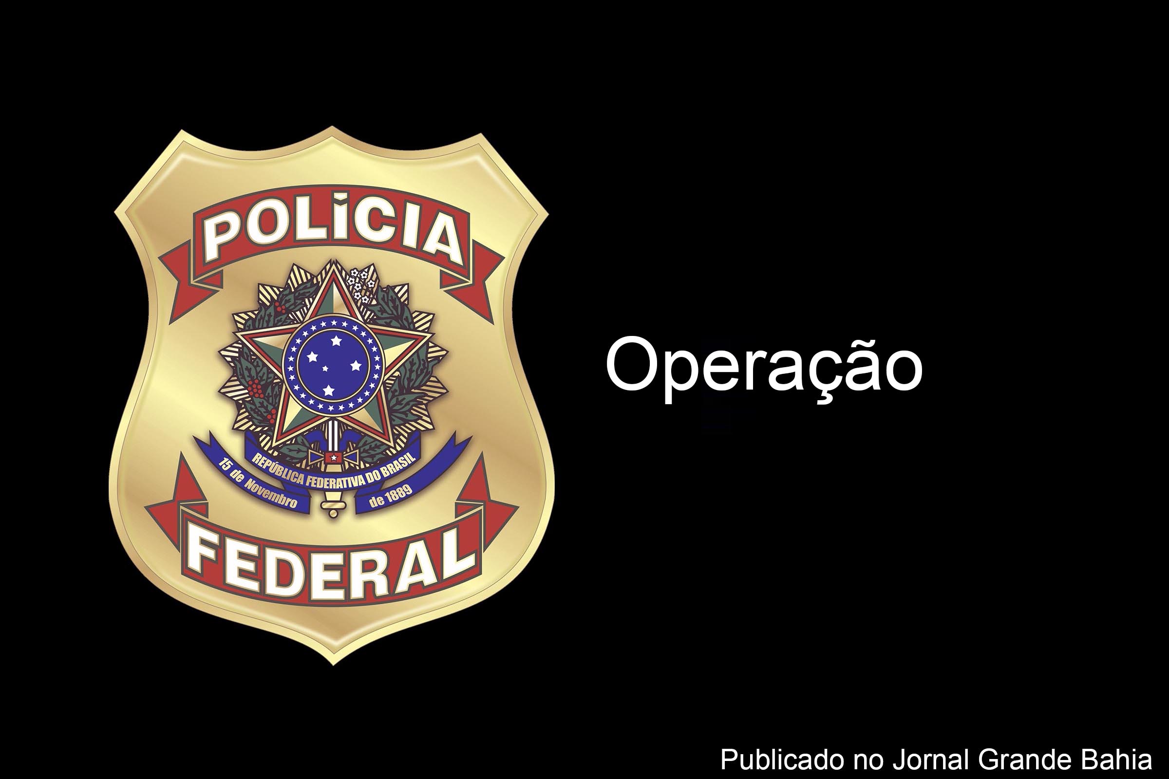 Polícia Federal (PF) deflagra operação.