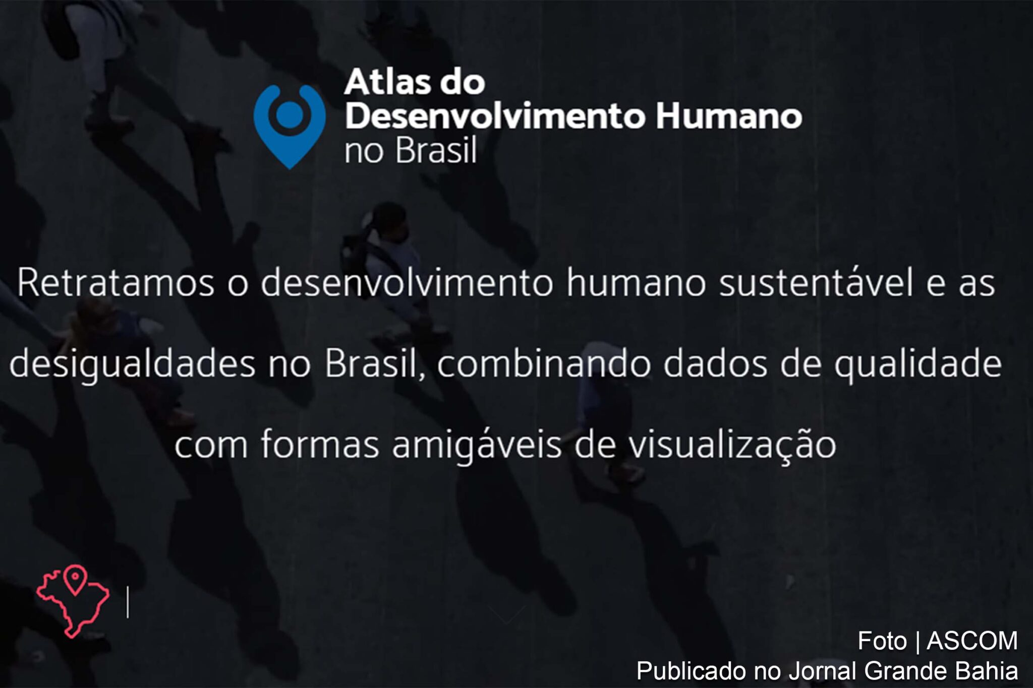 Site Atlas do Desenvolvimento Humano no Brasil reúne indicadores socioeconômicos de 17 mil localidades do Brasil.