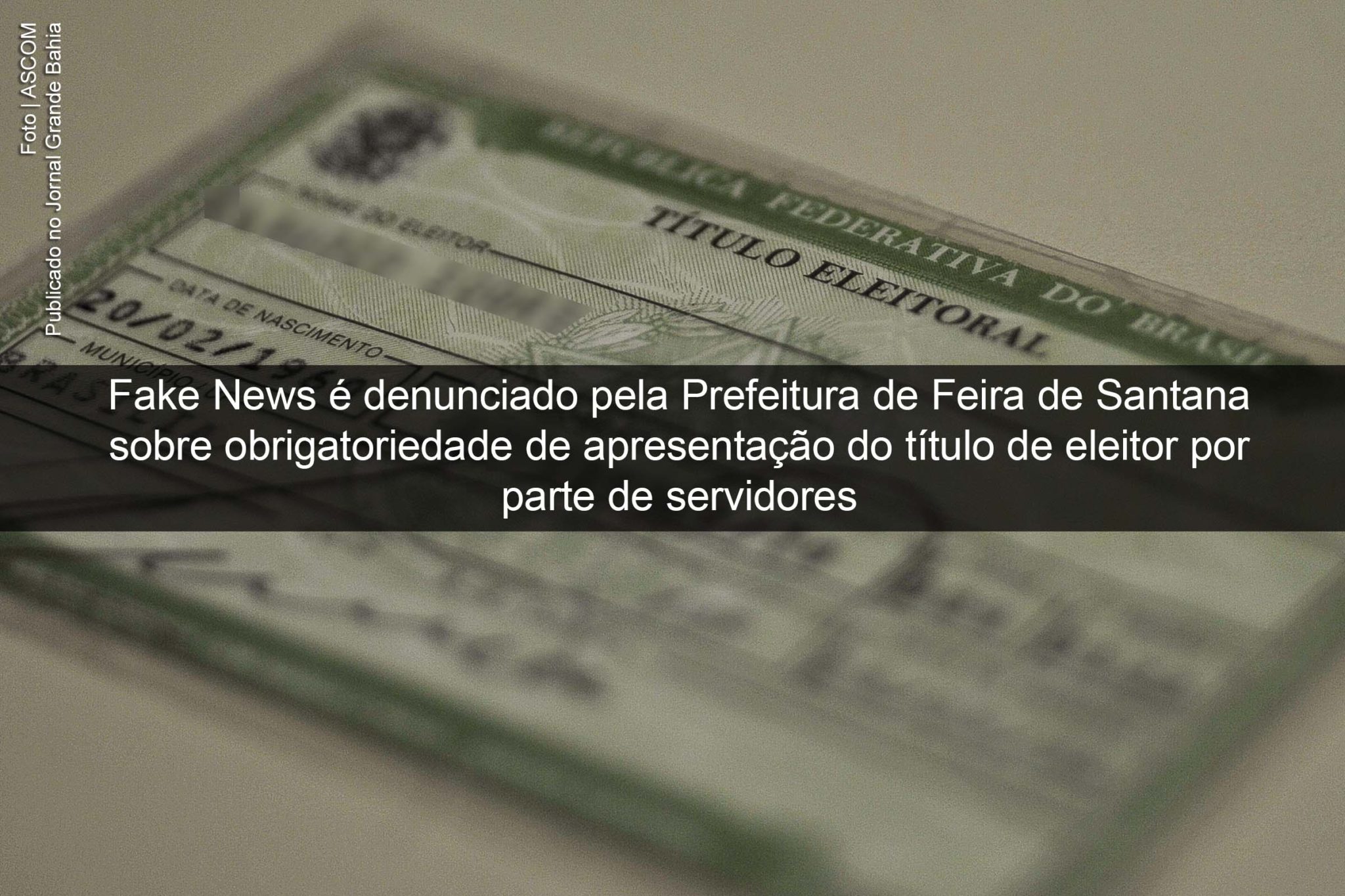 Fake News é denunciado pela Prefeitura de Feira de Santana sobre obrigatoriedade de apresentação do título de eleitor por parte de servidores.