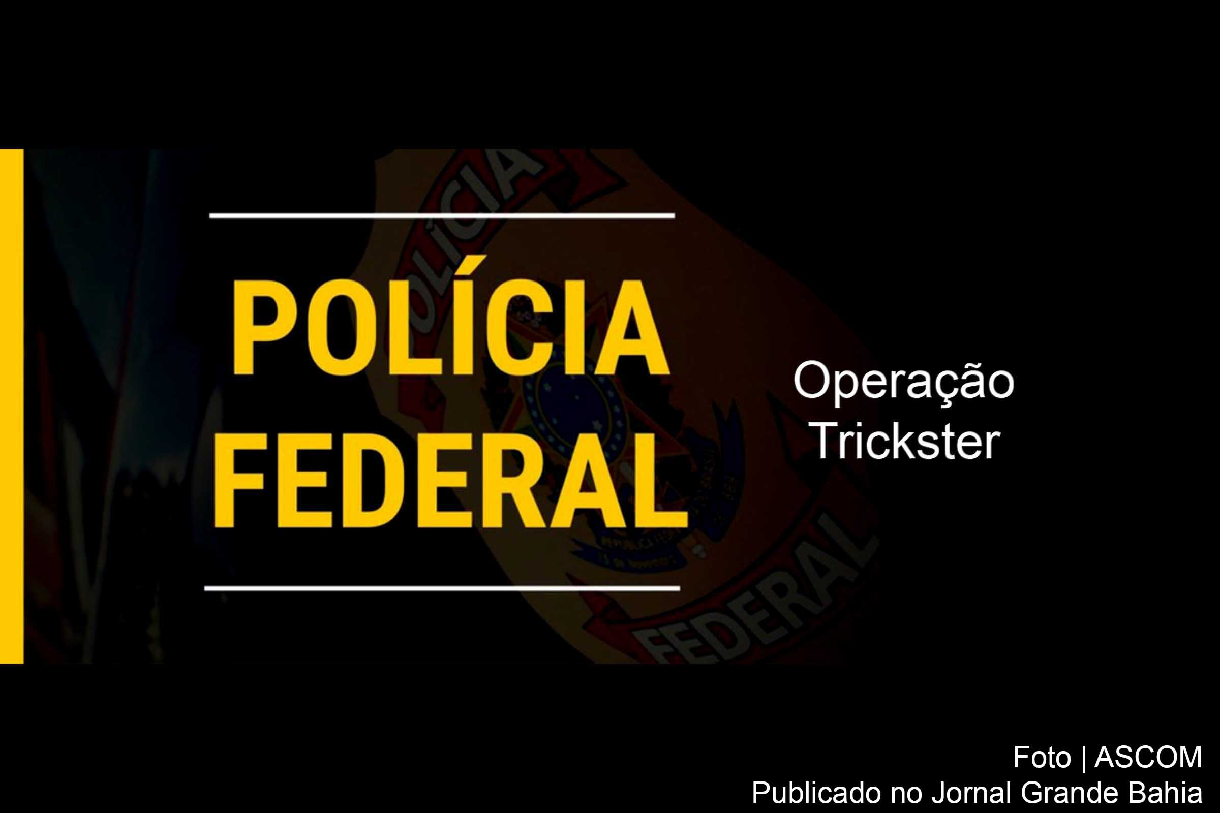 Polícia Federal deflagra ‘Operação Trickster’.