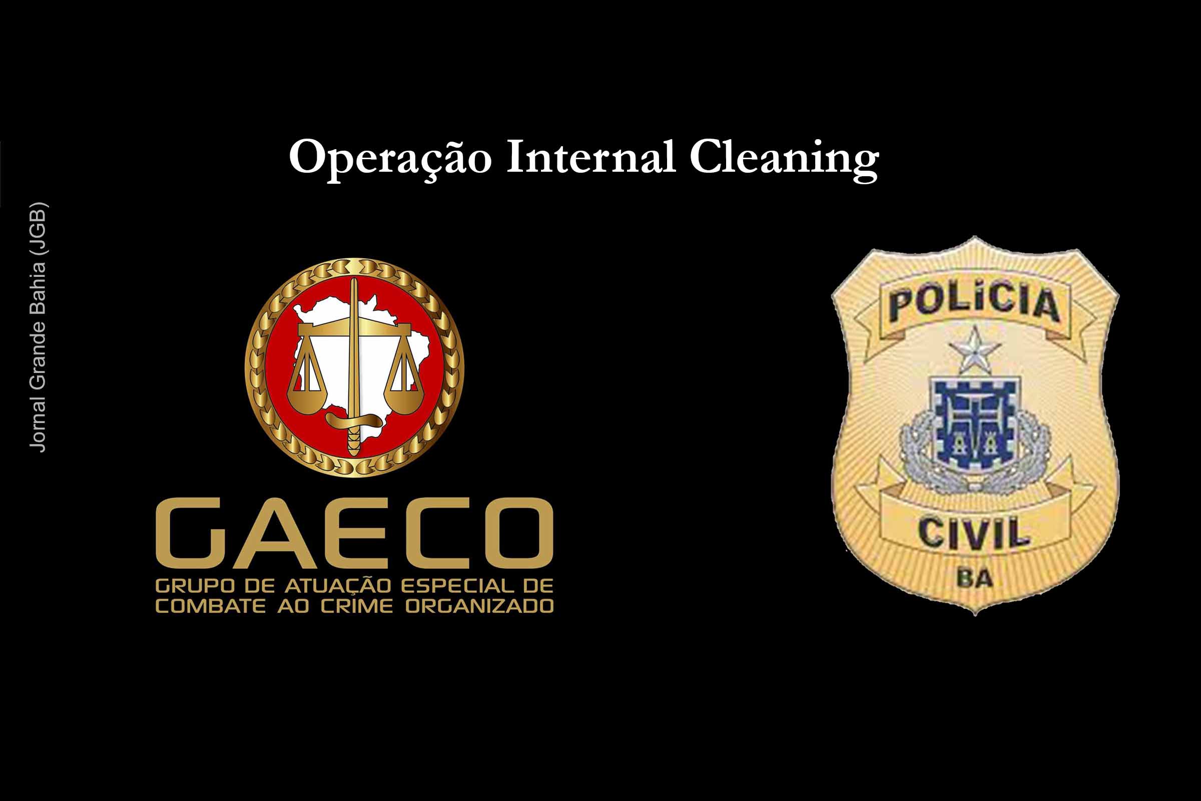 Operação Internal Cleaning [e deflagrada pela Polícia Civil da Bahia e Gaeco.
