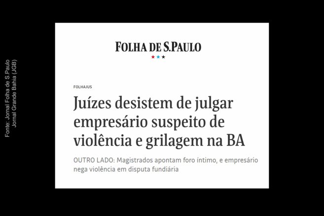 Reportagem do Jornal Folha de S.Paulo aborda 'Juízes desistem de julgar empresário suspeito de violência e grilagem na Bahia'.